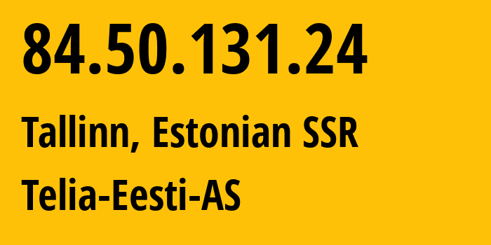 IP address 84.50.131.24 (Tallinn, Harjumaa, Estonian SSR) get location, coordinates on map, ISP provider AS3249 Telia-Eesti-AS // who is provider of ip address 84.50.131.24, whose IP address