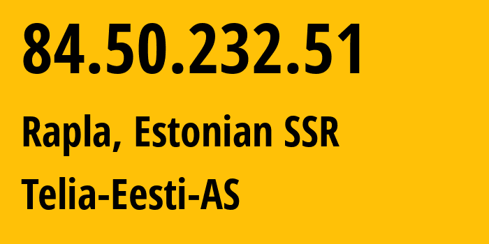 IP address 84.50.232.51 (Rapla, Raplamaa, Estonian SSR) get location, coordinates on map, ISP provider AS3249 Telia-Eesti-AS // who is provider of ip address 84.50.232.51, whose IP address