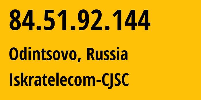 IP address 84.51.92.144 (Odintsovo, Moscow Oblast, Russia) get location, coordinates on map, ISP provider AS29124 Iskratelecom-CJSC // who is provider of ip address 84.51.92.144, whose IP address