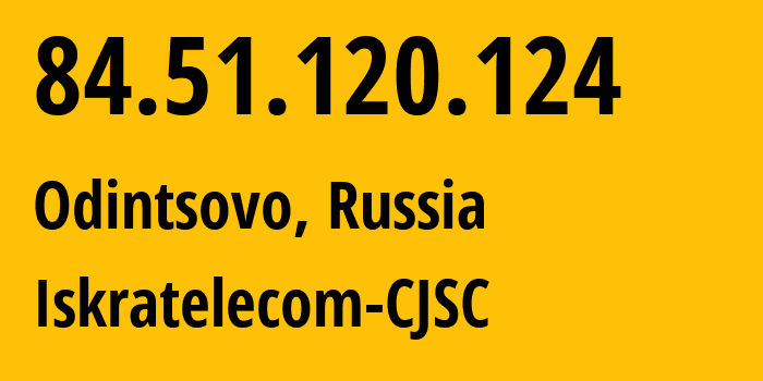 IP address 84.51.120.124 (Odintsovo, Moscow Oblast, Russia) get location, coordinates on map, ISP provider AS29124 Iskratelecom-CJSC // who is provider of ip address 84.51.120.124, whose IP address
