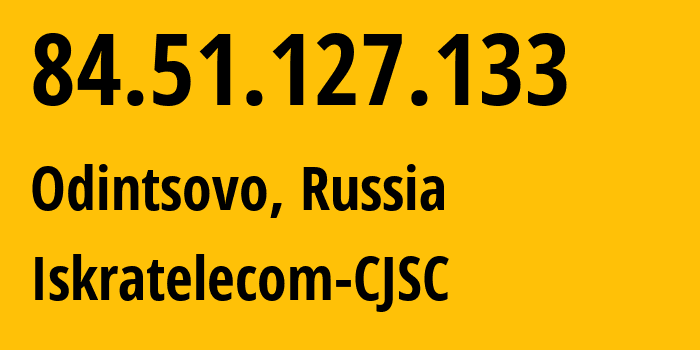 IP address 84.51.127.133 (Odintsovo, Moscow Oblast, Russia) get location, coordinates on map, ISP provider AS29124 Iskratelecom-CJSC // who is provider of ip address 84.51.127.133, whose IP address