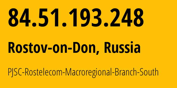 IP address 84.51.193.248 (Rostov-on-Don, Rostov Oblast, Russia) get location, coordinates on map, ISP provider AS12389 PJSC-Rostelecom-Macroregional-Branch-South // who is provider of ip address 84.51.193.248, whose IP address