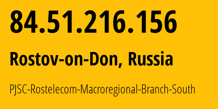 IP-адрес 84.51.216.156 (Ростов-на-Дону, Ростовская Область, Россия) определить местоположение, координаты на карте, ISP провайдер AS12389 PJSC-Rostelecom-Macroregional-Branch-South // кто провайдер айпи-адреса 84.51.216.156