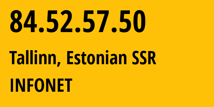 IP address 84.52.57.50 (Tallinn, Harjumaa, Estonian SSR) get location, coordinates on map, ISP provider AS8728 INFONET // who is provider of ip address 84.52.57.50, whose IP address