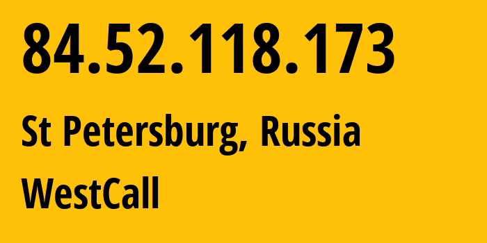 IP-адрес 84.52.118.173 (Санкт-Петербург, Санкт-Петербург, Россия) определить местоположение, координаты на карте, ISP провайдер AS25408 WestCall // кто провайдер айпи-адреса 84.52.118.173