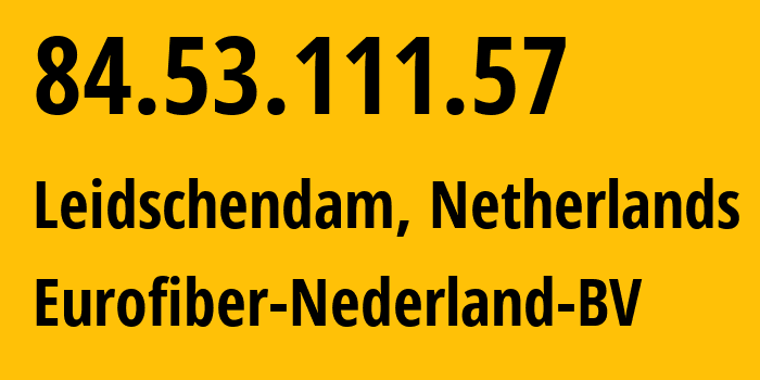 IP address 84.53.111.57 (Leidschendam, South Holland, Netherlands) get location, coordinates on map, ISP provider AS29396 Eurofiber-Nederland-BV // who is provider of ip address 84.53.111.57, whose IP address