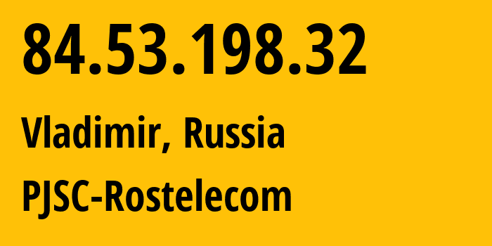 IP-адрес 84.53.198.32 (Владимир, Владимирская область, Россия) определить местоположение, координаты на карте, ISP провайдер AS34168 PJSC-Rostelecom // кто провайдер айпи-адреса 84.53.198.32