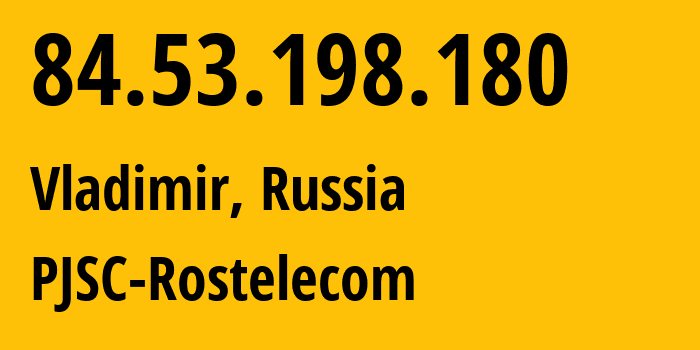 IP-адрес 84.53.198.180 (Владимир, Владимирская область, Россия) определить местоположение, координаты на карте, ISP провайдер AS34168 PJSC-Rostelecom // кто провайдер айпи-адреса 84.53.198.180