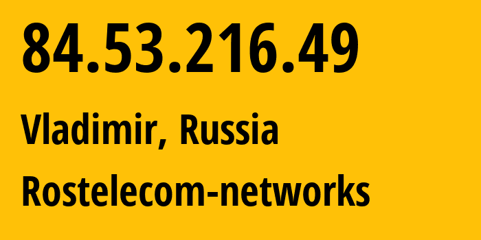IP-адрес 84.53.216.49 (Владимир, Владимирская область, Россия) определить местоположение, координаты на карте, ISP провайдер AS34168 Rostelecom-networks // кто провайдер айпи-адреса 84.53.216.49