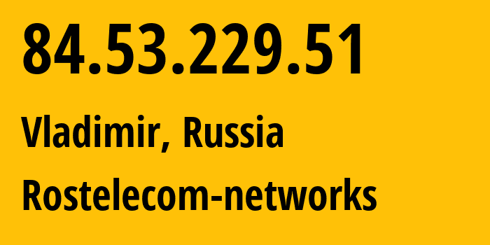 IP-адрес 84.53.229.51 (Владимир, Владимирская область, Россия) определить местоположение, координаты на карте, ISP провайдер AS34168 Rostelecom-networks // кто провайдер айпи-адреса 84.53.229.51