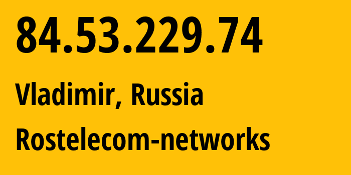 IP-адрес 84.53.229.74 (Владимир, Владимирская область, Россия) определить местоположение, координаты на карте, ISP провайдер AS34168 Rostelecom-networks // кто провайдер айпи-адреса 84.53.229.74