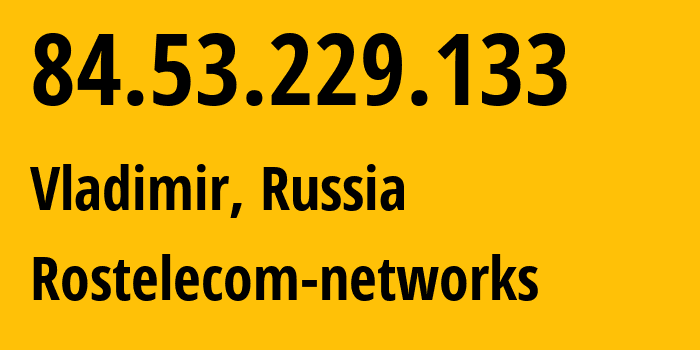 IP-адрес 84.53.229.133 (Владимир, Владимирская область, Россия) определить местоположение, координаты на карте, ISP провайдер AS34168 Rostelecom-networks // кто провайдер айпи-адреса 84.53.229.133