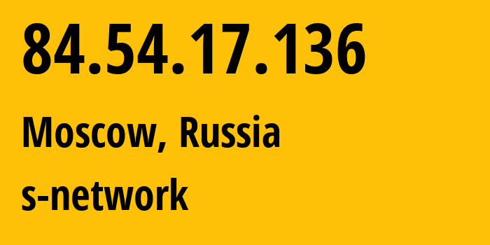 IP-адрес 84.54.17.136 (Москва, Москва, Россия) определить местоположение, координаты на карте, ISP провайдер AS12722 s-network // кто провайдер айпи-адреса 84.54.17.136