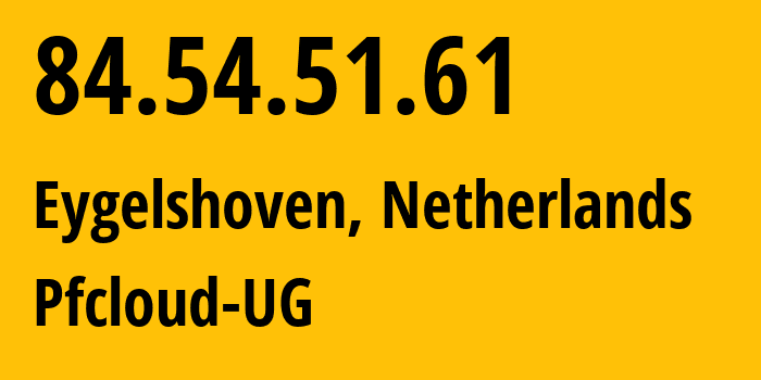 IP address 84.54.51.61 (Eygelshoven, Limburg, Netherlands) get location, coordinates on map, ISP provider AS51396 Pfcloud-UG // who is provider of ip address 84.54.51.61, whose IP address