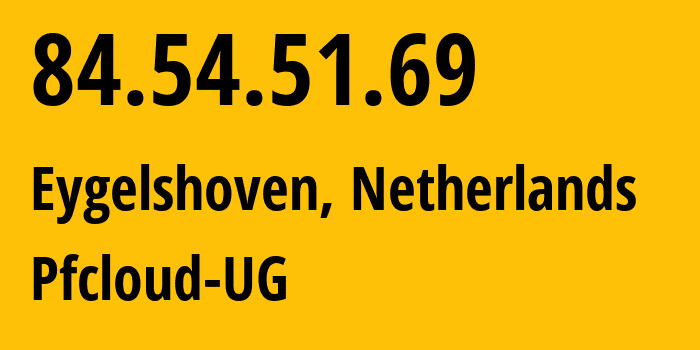 IP-адрес 84.54.51.69 (Eygelshoven, Лимбург, Нидерланды) определить местоположение, координаты на карте, ISP провайдер AS51396 Pfcloud-UG // кто провайдер айпи-адреса 84.54.51.69