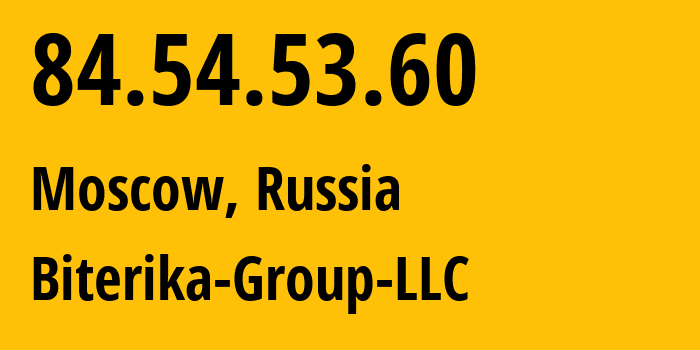 IP address 84.54.53.60 (Moscow, Moscow, Russia) get location, coordinates on map, ISP provider AS35048 Biterika-Group-LLC // who is provider of ip address 84.54.53.60, whose IP address