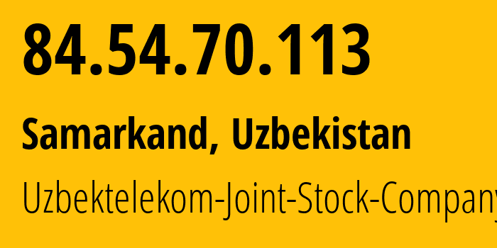 IP-адрес 84.54.70.113 (Самарканд, Самаркандская область, Узбекистан) определить местоположение, координаты на карте, ISP провайдер AS8193 Uzbektelekom-Joint-Stock-Company // кто провайдер айпи-адреса 84.54.70.113