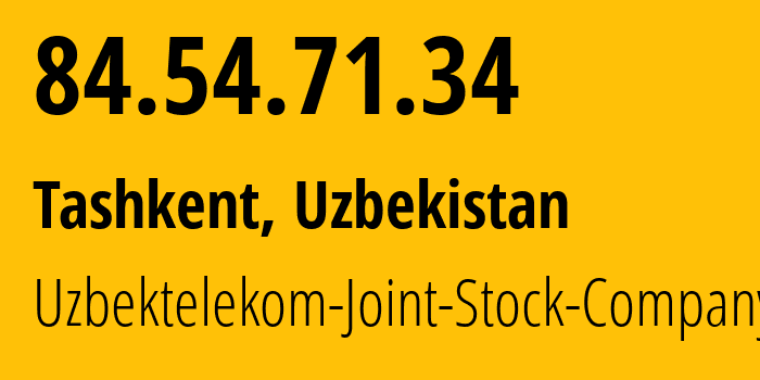 IP-адрес 84.54.71.34 (Ташкент, Ташкент, Узбекистан) определить местоположение, координаты на карте, ISP провайдер AS8193 Uzbektelekom-Joint-Stock-Company // кто провайдер айпи-адреса 84.54.71.34