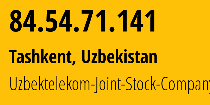 IP address 84.54.71.141 (Tashkent, Tashkent, Uzbekistan) get location, coordinates on map, ISP provider AS8193 Uzbektelekom-Joint-Stock-Company // who is provider of ip address 84.54.71.141, whose IP address