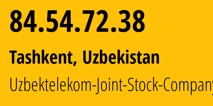 IP address 84.54.72.38 (Tashkent, Tashkent, Uzbekistan) get location, coordinates on map, ISP provider AS8193 Uzbektelekom-Joint-Stock-Company // who is provider of ip address 84.54.72.38, whose IP address