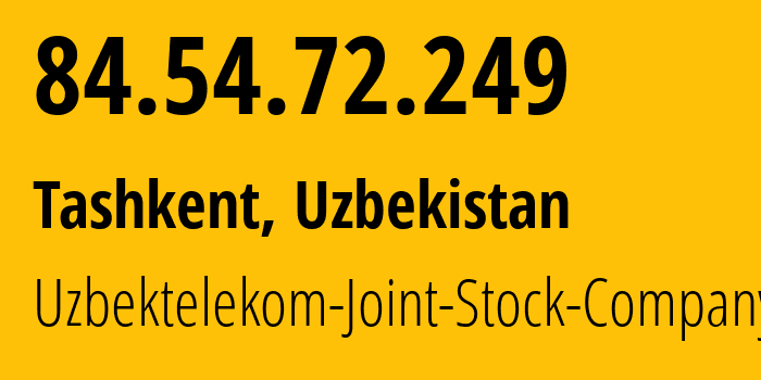 IP address 84.54.72.249 (Tashkent, Tashkent, Uzbekistan) get location, coordinates on map, ISP provider AS8193 Uzbektelekom-Joint-Stock-Company // who is provider of ip address 84.54.72.249, whose IP address