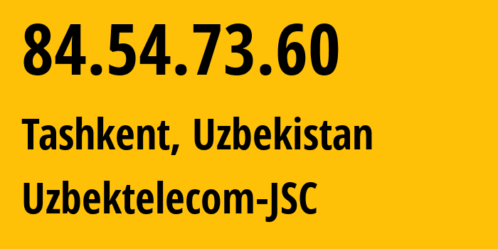 IP-адрес 84.54.73.60 (Самарканд, Самаркандская область, Узбекистан) определить местоположение, координаты на карте, ISP провайдер AS8193 Uzbektelecom-JSC // кто провайдер айпи-адреса 84.54.73.60