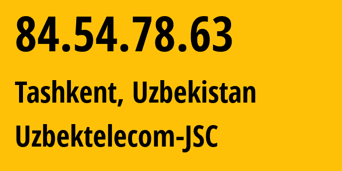 IP address 84.54.78.63 (Tashkent, Tashkent, Uzbekistan) get location, coordinates on map, ISP provider AS8193 Uzbektelecom-JSC // who is provider of ip address 84.54.78.63, whose IP address