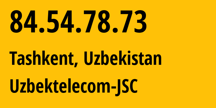 IP-адрес 84.54.78.73 (Ташкент, Ташкент, Узбекистан) определить местоположение, координаты на карте, ISP провайдер AS8193 Uzbektelecom-JSC // кто провайдер айпи-адреса 84.54.78.73