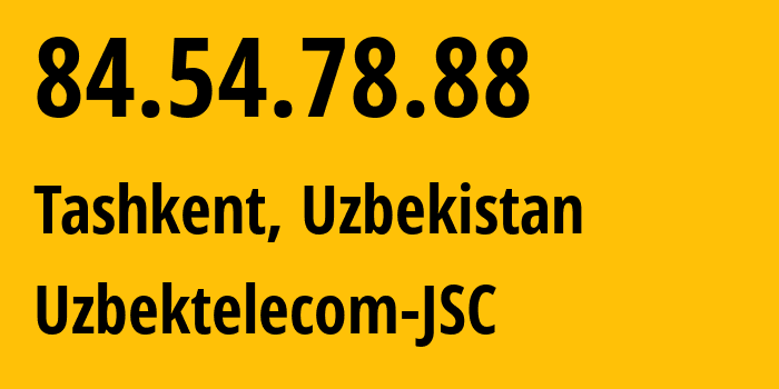 IP address 84.54.78.88 (Tashkent, Tashkent, Uzbekistan) get location, coordinates on map, ISP provider AS8193 Uzbektelecom-JSC // who is provider of ip address 84.54.78.88, whose IP address