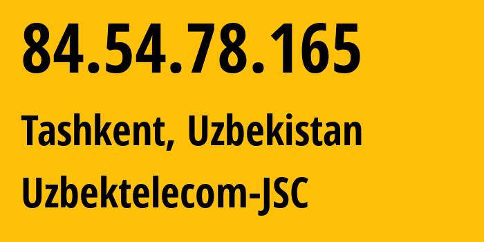 IP-адрес 84.54.78.165 (Ташкент, Ташкент, Узбекистан) определить местоположение, координаты на карте, ISP провайдер AS8193 Uzbektelecom-JSC // кто провайдер айпи-адреса 84.54.78.165