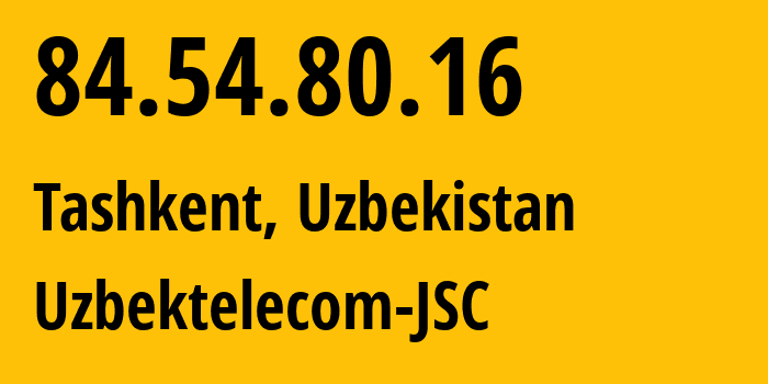 IP address 84.54.80.16 (Tashkent, Tashkent, Uzbekistan) get location, coordinates on map, ISP provider AS8193 Uzbektelecom-JSC // who is provider of ip address 84.54.80.16, whose IP address