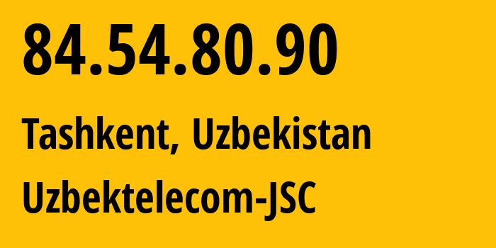 IP address 84.54.80.90 (Tashkent, Tashkent, Uzbekistan) get location, coordinates on map, ISP provider AS8193 Uzbektelecom-JSC // who is provider of ip address 84.54.80.90, whose IP address