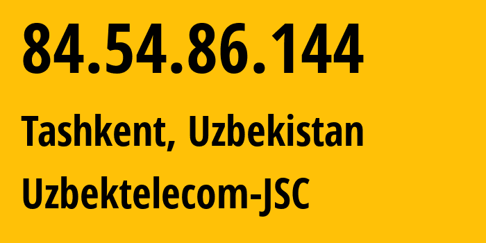 IP-адрес 84.54.86.144 (Ташкент, Ташкент, Узбекистан) определить местоположение, координаты на карте, ISP провайдер AS8193 Uzbektelecom-JSC // кто провайдер айпи-адреса 84.54.86.144