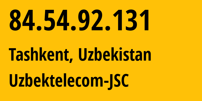 IP address 84.54.92.131 (Tashkent, Tashkent, Uzbekistan) get location, coordinates on map, ISP provider AS8193 Uzbektelecom-JSC // who is provider of ip address 84.54.92.131, whose IP address