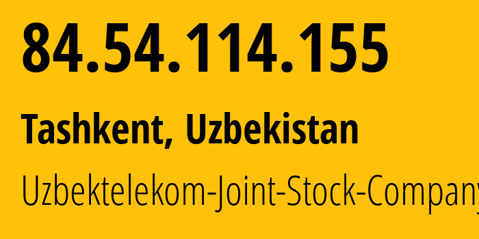 IP-адрес 84.54.114.155 (Ташкент, Ташкент, Узбекистан) определить местоположение, координаты на карте, ISP провайдер AS201767 UZMOBILE-branch-of-Uzbektelecom-JSC // кто провайдер айпи-адреса 84.54.114.155