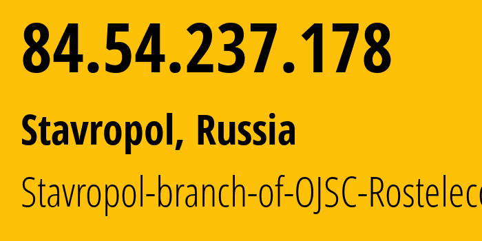 IP-адрес 84.54.237.178 (Ставрополь, Ставрополье, Россия) определить местоположение, координаты на карте, ISP провайдер AS12683 Stavropol-branch-of-OJSC-Rostelecom // кто провайдер айпи-адреса 84.54.237.178