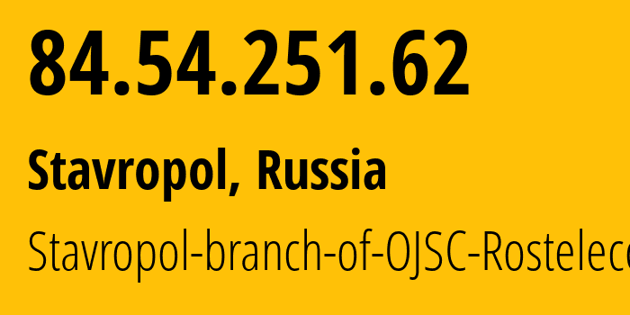 IP address 84.54.251.62 (Stavropol, Stavropol Kray, Russia) get location, coordinates on map, ISP provider AS12683 Stavropol-branch-of-OJSC-Rostelecom // who is provider of ip address 84.54.251.62, whose IP address