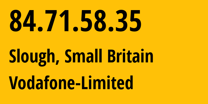 IP address 84.71.58.35 (London, England, Small Britain) get location, coordinates on map, ISP provider AS5378 Vodafone-Limited // who is provider of ip address 84.71.58.35, whose IP address