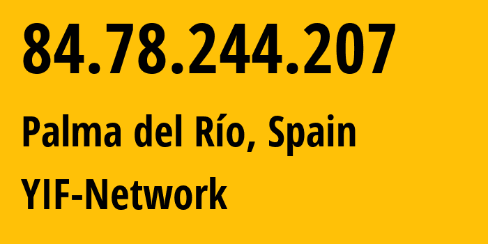 IP-адрес 84.78.244.207 (Пальма-дель-Рио, Андалусия, Испания) определить местоположение, координаты на карте, ISP провайдер AS12479 YIF-Network // кто провайдер айпи-адреса 84.78.244.207