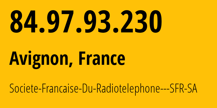 IP-адрес 84.97.93.230 (Авиньон, Прованс — Альпы — Лазурный Берег, Франция) определить местоположение, координаты на карте, ISP провайдер AS15557 Societe-Francaise-Du-Radiotelephone---SFR-SA // кто провайдер айпи-адреса 84.97.93.230