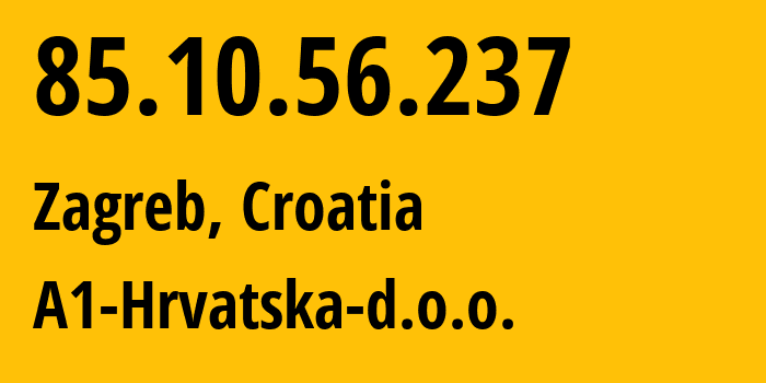 IP address 85.10.56.237 (Zagreb, City of Zagreb, Croatia) get location, coordinates on map, ISP provider AS29485 A1-Hrvatska-d.o.o. // who is provider of ip address 85.10.56.237, whose IP address