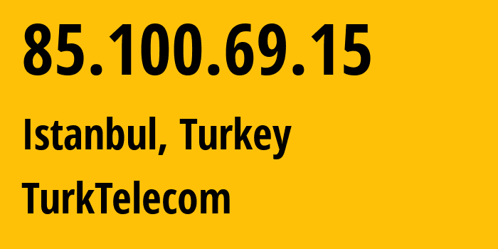 IP address 85.100.69.15 (Istanbul, Istanbul, Turkey) get location, coordinates on map, ISP provider AS47331 TurkTelecom // who is provider of ip address 85.100.69.15, whose IP address