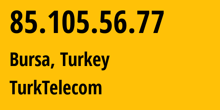 IP-адрес 85.105.56.77 (Бурса, Бурса, Турция) определить местоположение, координаты на карте, ISP провайдер AS47331 TurkTelecom // кто провайдер айпи-адреса 85.105.56.77