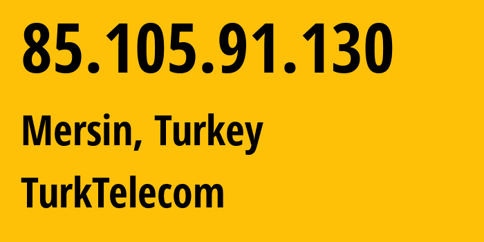 IP address 85.105.91.130 (Mersin, Mersin, Turkey) get location, coordinates on map, ISP provider AS47331 TurkTelecom // who is provider of ip address 85.105.91.130, whose IP address