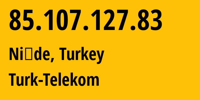 IP address 85.107.127.83 (Niğde, Niğde Province, Turkey) get location, coordinates on map, ISP provider AS47331 Turk-Telekom // who is provider of ip address 85.107.127.83, whose IP address