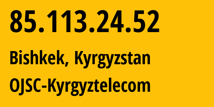 IP address 85.113.24.52 (Bishkek, Gorod Bishkek, Kyrgyzstan) get location, coordinates on map, ISP provider AS12997 OJSC-Kyrgyztelecom // who is provider of ip address 85.113.24.52, whose IP address