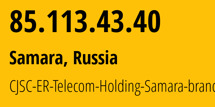 IP address 85.113.43.40 (Samara, Samara Oblast, Russia) get location, coordinates on map, ISP provider AS34533 CJSC-ER-Telecom-Holding-Samara-branch // who is provider of ip address 85.113.43.40, whose IP address