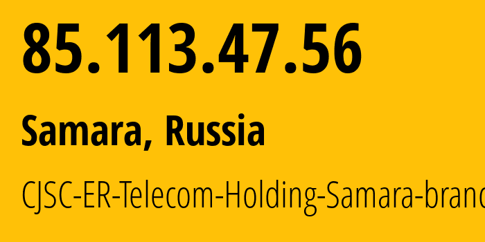 IP address 85.113.47.56 (Samara, Samara Oblast, Russia) get location, coordinates on map, ISP provider AS34533 CJSC-ER-Telecom-Holding-Samara-branch // who is provider of ip address 85.113.47.56, whose IP address