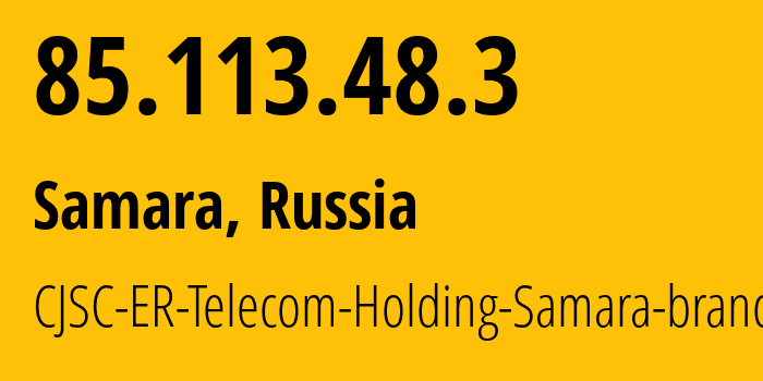 IP address 85.113.48.3 (Samara, Samara Oblast, Russia) get location, coordinates on map, ISP provider AS34533 CJSC-ER-Telecom-Holding-Samara-branch // who is provider of ip address 85.113.48.3, whose IP address