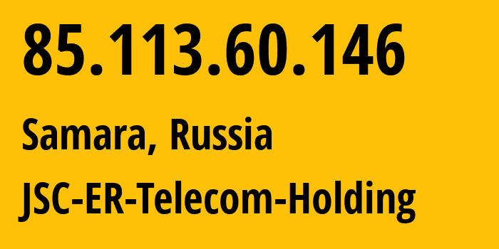 IP address 85.113.60.146 (Samara, Samara Oblast, Russia) get location, coordinates on map, ISP provider AS34533 JSC-ER-Telecom-Holding // who is provider of ip address 85.113.60.146, whose IP address